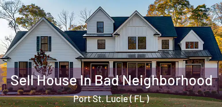  Sell House In Bad Neighborhood Port St. Lucie ( FL )